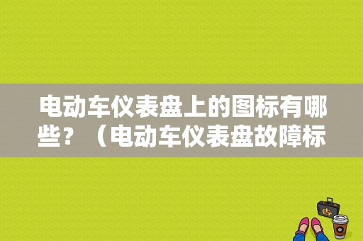 电动车仪表盘上的图标有哪些？（电动车仪表盘故障标志）-图1