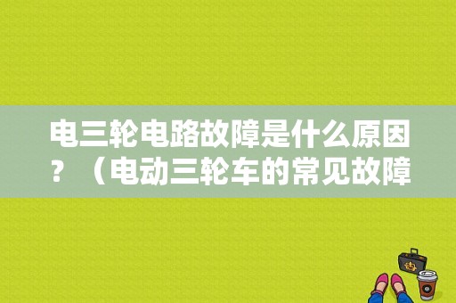 电三轮电路故障是什么原因？（电动三轮车的常见故障）-图1