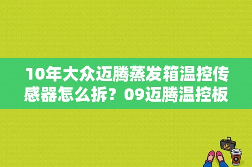 10年大众迈腾蒸发箱温控传感器怎么拆？09迈腾温控板故障不制冷-图1