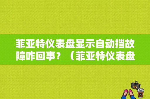菲亚特仪表盘显示自动挡故障咋回事？（菲亚特仪表盘故障图标）-图1
