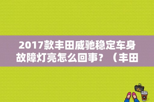 2017款丰田威驰稳定车身故障灯亮怎么回事？（丰田威驰故障灯亮图片）-图1