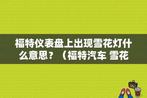 福特仪表盘上出现雪花灯什么意思？（福特汽车 雪花故障灯）-图1