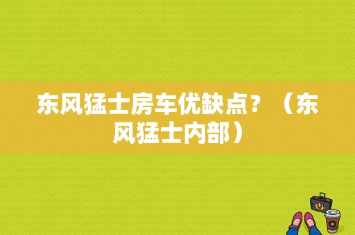 东风猛士房车优缺点？（东风猛士内部）-图1