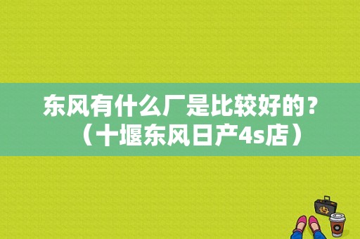 东风有什么厂是比较好的？（十堰东风日产4s店）-图1