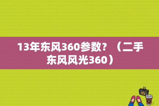 13年东风360参数？（二手东风风光360）-图1
