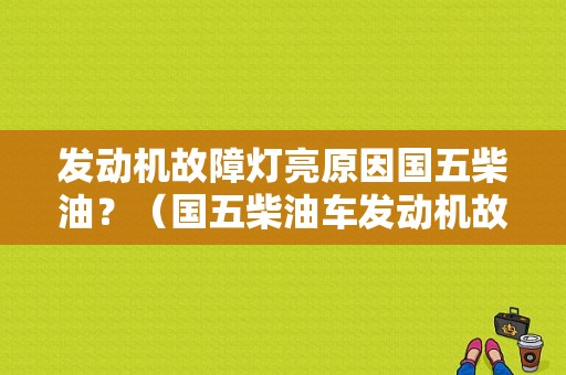 发动机故障灯亮原因国五柴油？（国五柴油车发动机故障）-图1