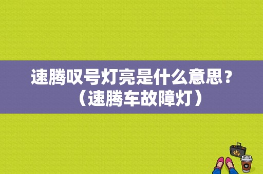 速腾叹号灯亮是什么意思？（速腾车故障灯）-图1
