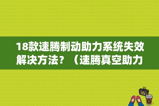 18款速腾制动助力系统失效解决方法？（速腾真空助力泵故障）-图1
