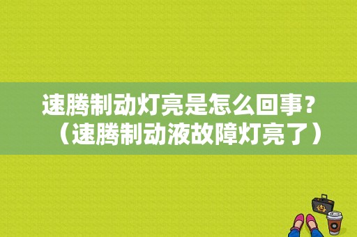 速腾制动灯亮是怎么回事？（速腾制动液故障灯亮了）-图1