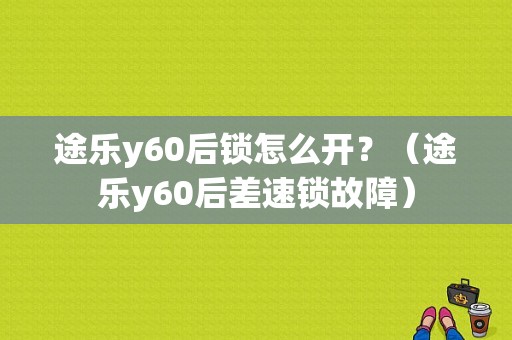途乐y60后锁怎么开？（途乐y60后差速锁故障）-图1