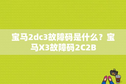宝马2dc3故障码是什么？宝马X3故障码2C2B-图1