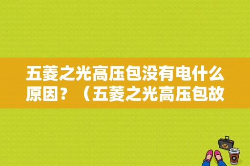 五菱之光高压包没有电什么原因？（五菱之光高压包故障）-图2