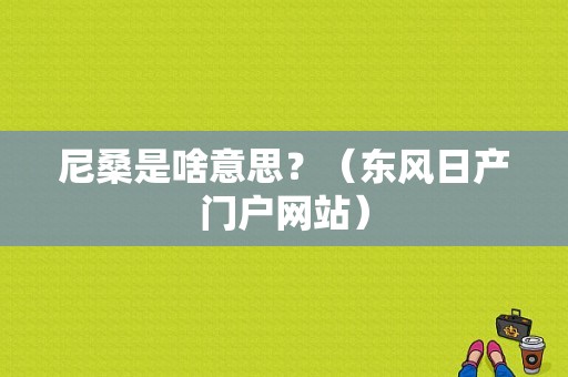 尼桑是啥意思？（东风日产门户网站）-图1