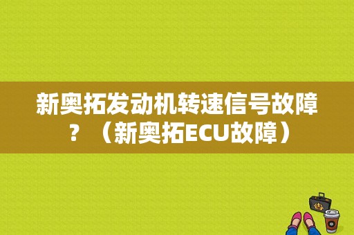 新奥拓发动机转速信号故障？（新奥拓ECU故障）