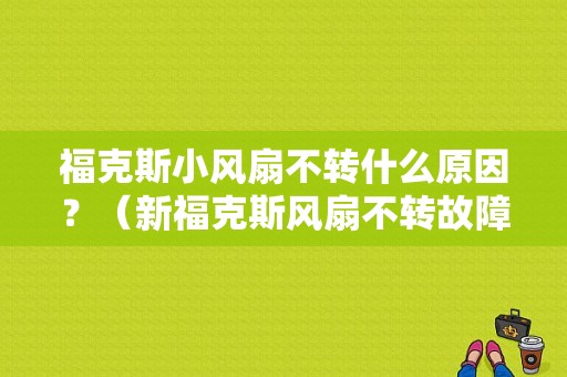 福克斯小风扇不转什么原因？（新福克斯风扇不转故障）-图1