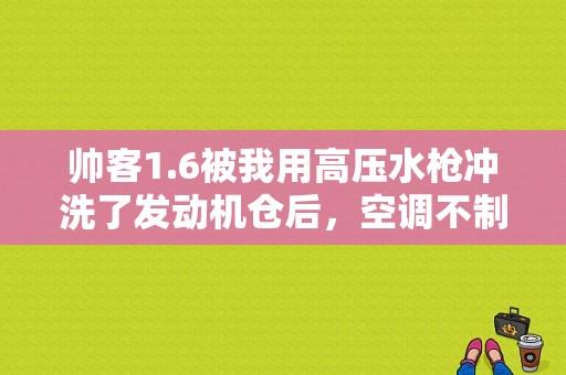帅客1.6被我用高压水枪冲洗了发动机仓后，空调不制冷了，求故障原因？（东风帅客空调压力开关）-图1