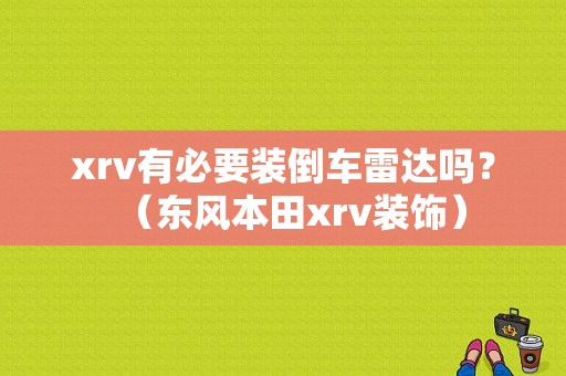 xrv有必要装倒车雷达吗？（东风本田xrv装饰）-图1