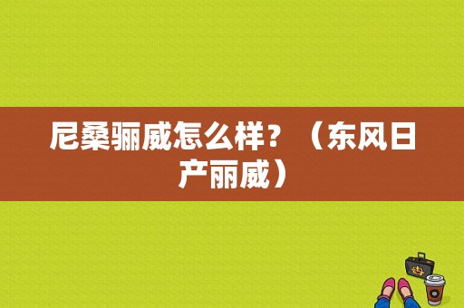 尼桑骊威怎么样？（东风日产丽威）-图1