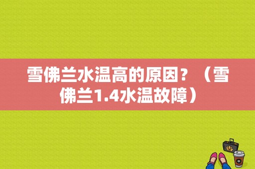 雪佛兰水温高的原因？（雪佛兰1.4水温故障）-图1