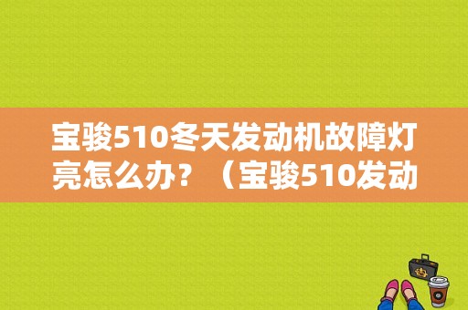 宝骏510冬天发动机故障灯亮怎么办？（宝骏510发动机故障灯）-图1