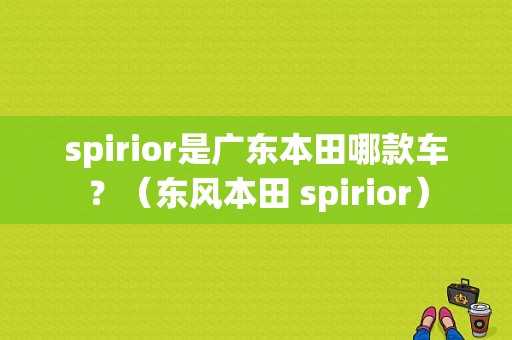 spirior是广东本田哪款车？（东风本田 spirior）-图1