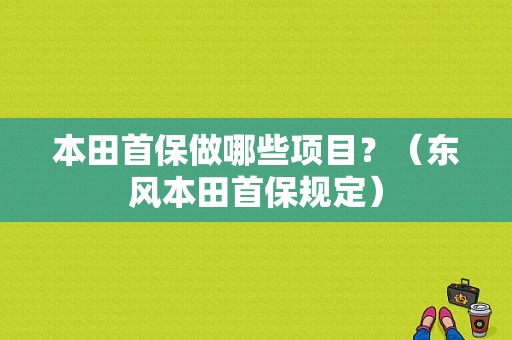 本田首保做哪些项目？（东风本田首保规定）-图1