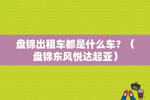 盘锦出租车都是什么车？（盘锦东风悦达起亚）