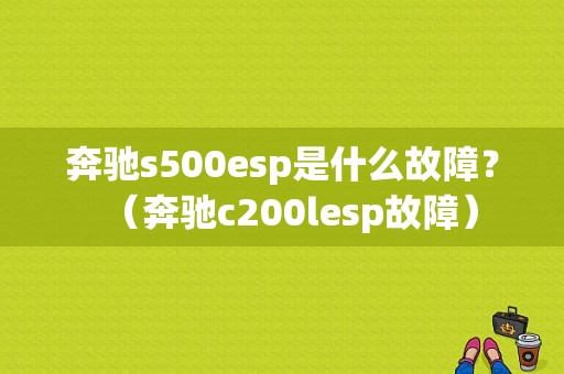 奔驰s500esp是什么故障？（奔驰c200lesp故障）-图1