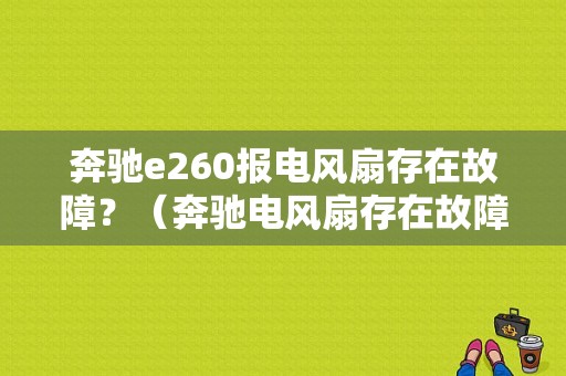 奔驰e260报电风扇存在故障？（奔驰电风扇存在故障）-图1