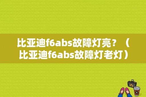 比亚迪f6abs故障灯亮？（比亚迪f6abs故障灯老灯）-图1
