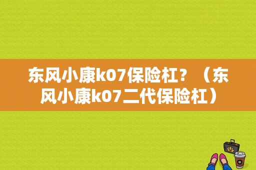 东风小康k07保险杠？（东风小康k07二代保险杠）-图1