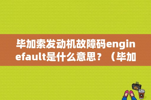 毕加索发动机故障码enginefault是什么意思？（毕加索2.0仪表故障码）-图1