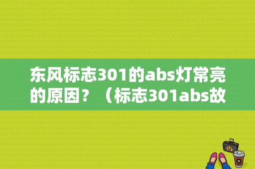 东风标志301的abs灯常亮的原因？（标志301abs故障）-图1