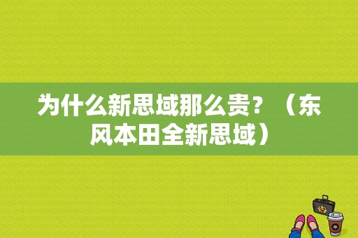 为什么新思域那么贵？（东风本田全新思域）-图1