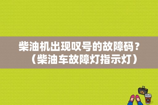 柴油机出现叹号的故障码？（柴油车故障灯指示灯）-图1
