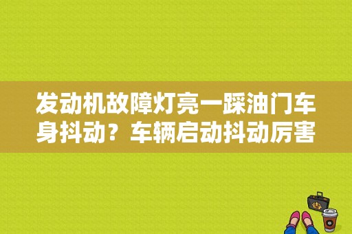 发动机故障灯亮一踩油门车身抖动？车辆启动抖动厉害 发动机故障灯亮-图1