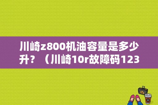 川崎z800机油容量是多少升？（川崎10r故障码123）