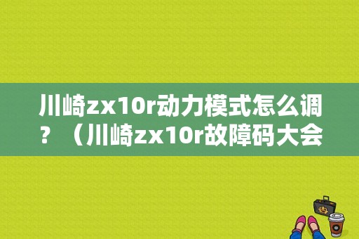 川崎zx10r动力模式怎么调？（川崎zx10r故障码大会）-图1