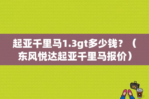 起亚千里马1.3gt多少钱？（东风悦达起亚千里马报价）-图1