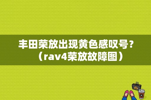 丰田荣放出现黄色感叹号？（rav4荣放故障图）-图1
