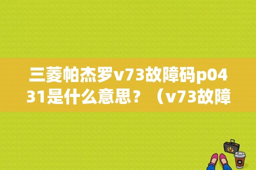 三菱帕杰罗v73故障码p0431是什么意思？（v73故障码p0431）-图1