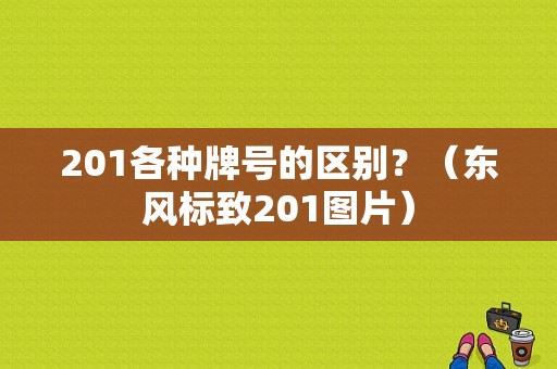 201各种牌号的区别？（东风标致201图片）-图1