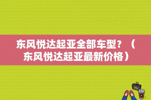 东风悦达起亚全部车型？（东风悦达起亚最新价格）-图1