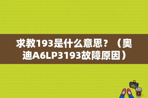 求教193是什么意思？（奥迪A6LP3193故障原因）-图1