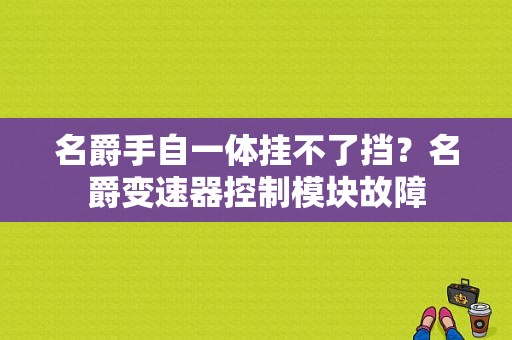 名爵手自一体挂不了挡？名爵变速器控制模块故障-图1