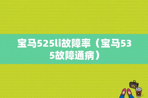 宝马525li故障率（宝马535故障通病）-图1