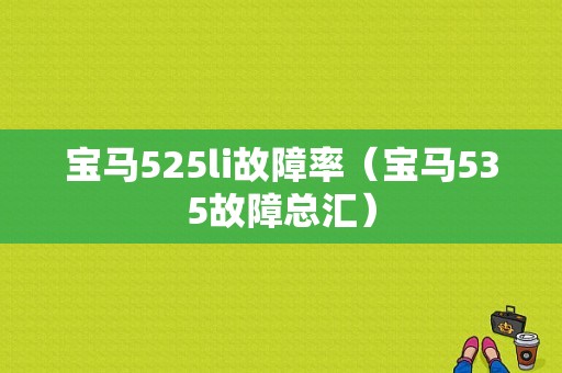 宝马525li故障率（宝马535故障总汇）-图1