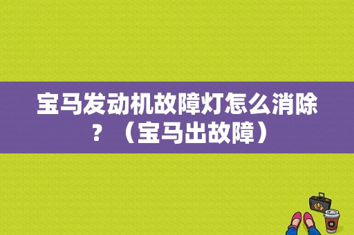 宝马发动机故障灯怎么消除？（宝马出故障）-图1