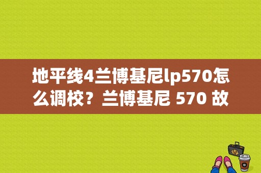 地平线4兰博基尼lp570怎么调校？兰博基尼 570 故障率-图1