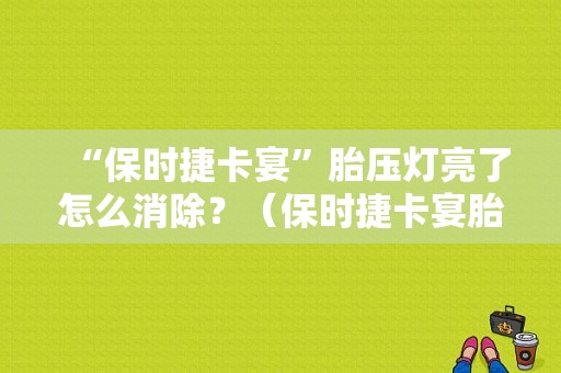 “保时捷卡宴”胎压灯亮了怎么消除？（保时捷卡宴胎压故障）-图1